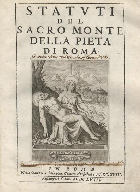 Statuti del Sacro Monte della Pietà di Roma. In Roma, nella stamperia della rev. Camera Apostolica, 1618, ristampati l'anno 1658 (in fine: In Roma, nella stamparia della Camera apostolica, 1617), pp. [6], 130, con vignetta al front. e una tav. f.t. d - copertina