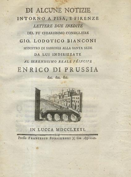 Di alcune notizie intorno a Pisa, e Firenze, lettere due inedite del fu chiarissimo consigliere Gio. Lodovico Bianconi ministro di Sassonia alla Santa Sede da lui indirizzate al serenissimo reale principe Enrico di Prussia &c. &c. &c - Giovanni Lodovico Bianconi - copertina