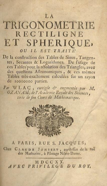 La trigonometrie rectiligne et spherique, ou il est traité de la construction des tables de sinus, tangentes, secantes et logarithmes. [...] Par Wlac, corrigée & augmentée par m. Ozanam, [...] A Paris, rue S. Jacques, chez Claude Jombert, au coin de - copertina