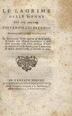 Le lagrime delle donne del sig. dottor Giovanni Pirani di Cento autore del libro intitolato Le convulsioni delle signore di bello spirito, di quelle che affettan letteratura, e dell'altre attaccate dalla dolce passione d'amore, malattia di questo sec