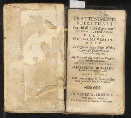 Trattenimenti spirituali per chi desidera d'avanzarsi nella Servitù, e nell'Amore della Santissima Vergine. Dove si ragiona sopra le sue Feste, e sopra gli Evangeli delle Domeniche dell'Anno applicandoli alla medesima Vergine (...) Parte Terza. Che c - Alessandro, P. Diotallevi - copertina