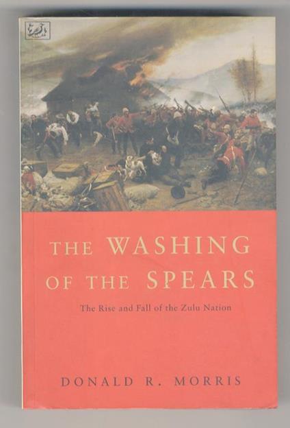 The Washing of the Spears. A History of the Rise of the Zulu Nation under Shaka and its Fall in the Zulu War of 1879 - Donald R. Morris - copertina