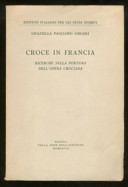 Croce in Francia. Ricerche sulla fortuna dell’opera crociana - Graziella Pagliano Ungari - copertina