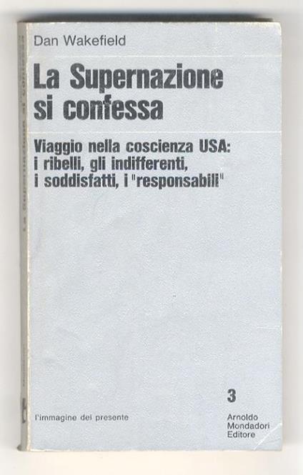 La Supernazione si confessa. Viaggio nella coscienza USA. i ribelli, gli indifferenti, i soddisfatti, i “responsabili” - Dan Wakefield - copertina