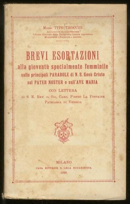 Brevi esortazioni alla gioventù specialmente femminile sulle principali parabole di N.S. Gesù Cristo sul Pater Noster e sull'Ave Maria. Con lettera di S.E. il Sig. card. Pietro La Fontaine, Patriarca di Venezia - Tito Trocchi - copertina