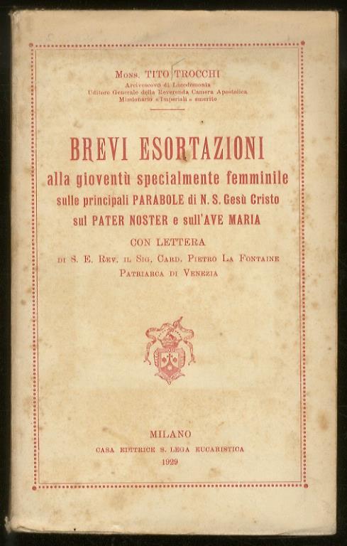 Brevi esortazioni alla gioventù specialmente femminile sulle principali parabole di N.S. Gesù Cristo sul Pater Noster e sull'Ave Maria. Con lettera di S.E. il Sig. card. Pietro La Fontaine, Patriarca di Venezia - Tito Trocchi - copertina