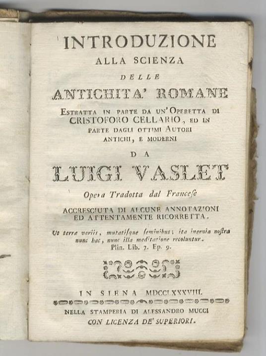 Introduzione alla scienza delle antichita romane estratta in parte da un' operetta di Cristoforo Cellario, ed in parte dagli ottimi autori antichi, e moderni da Luigi Vaslet. Opera tradotta dal francese accresciuta di alcune annotazioni ed attentamen - Louis Vaslet - copertina