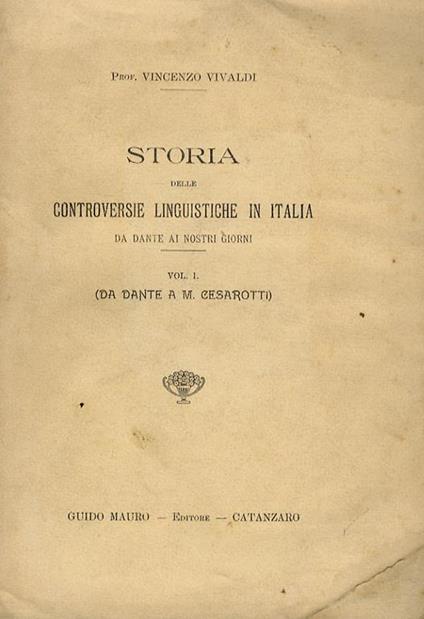 Storie delle controversie linguistiche in Italia da Dante ai nostri giorni. Vol. I. Da Dante a M. Cesarotti - Vincenzo Vivaldi - copertina