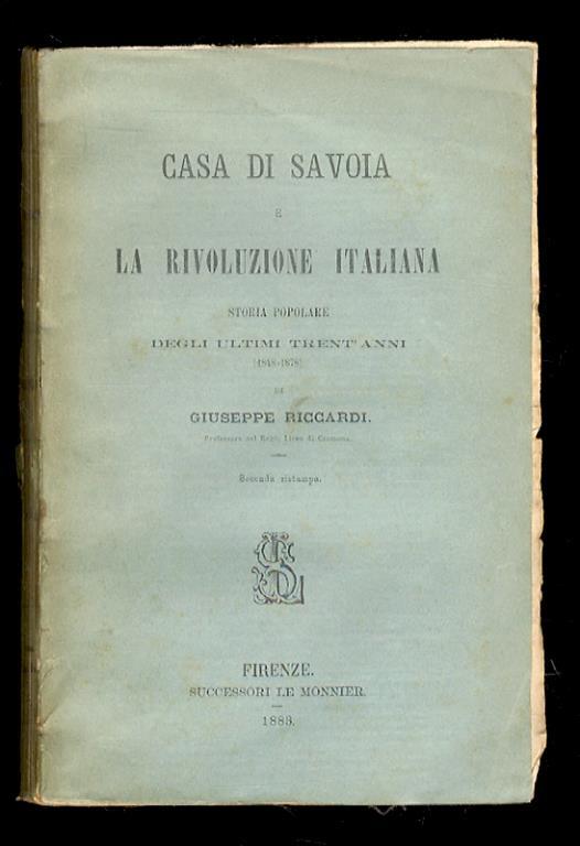 Casa di Savoia e la Rivoluzione italiana. Storia popolare degli ultimi trent’anni (1848-1878). Seconda ristampa - Giuseppe Ricciardi - copertina