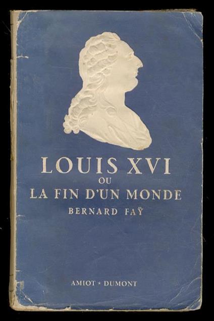 Louis XVI ou la fin d'un monde - Bernard Fay - copertina