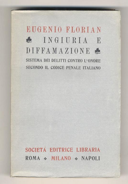 Ingiuria e diffamazione. Sistema dei delitti contro l’onore secondo il codice penale italiano - Eugenio Florian - copertina