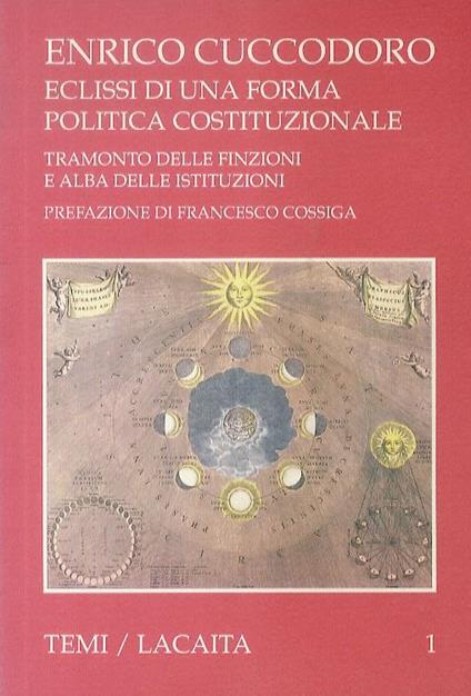 Eclissi di una forma politica costituzionale. Tramonto delle finzioni e alba delle istituzioni: Prefazione di F. Cossiga - Enrico Cuccodoro - copertina