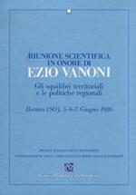 Riunione Scientifica In Onore Di Ezio Vanoni. Gli Squilibri Territoriali E Le Politiche Regionali. Bormio (So), 5-6-7 Giugno 1986
