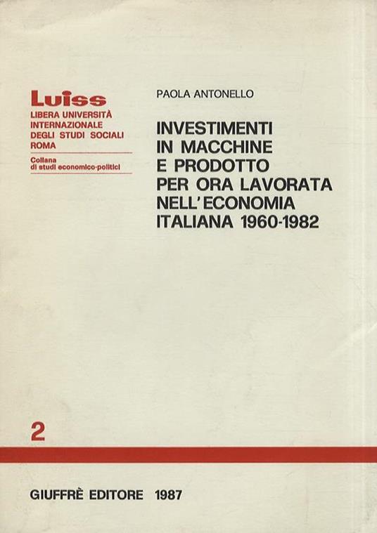 Investimenti in macchine e prodotto per ora lavorata nell’economia italiana 1960-1982 - Pasquale Antonelli - copertina