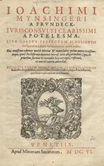 Ioachimi Mynsingeri a Frundeck, [...] Apotelesma, siue Corpus perfectum scholiorum ad quatuor libros Institutionum iuris civilis. Hac novissima editione multò uberius & emendatius quam antea excussum, [...] Adiectis [...] indicibus [...]