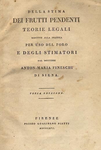 Della stima dei frutti pendenti. Teorie legali ridotte alla pratica per uso del foro e degli stimatori [...] terza edizione. [Legato con:] FINESCHI Anton Maria. Regole teorico-pratiche e rustico-legali per fare le stime dei predj rustici de dottore A - copertina