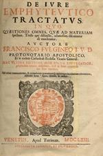 De iure emphyteutico tractatus in quo quaestiones omnes, quæ ad materiam spectant, titulis aptè distinctis, adamussin discutiuntur & enucleantur. Auctore Francisco Fulgineo [...] Hac ultima editione non solum expurgatior [...]