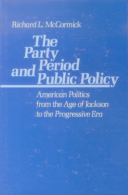 The Party Period and Public Policy. American Politics from the Age of Jackson to the Progressive Era - Richard A. McCormick - copertina