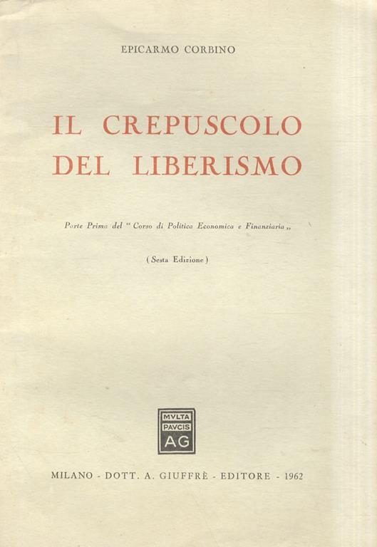 Il crepuscolo del liberismo. Parte Prima del “Corso di Politica Economica e Finanziaria”. (Sesta edizione - Epicarmo Corbino - copertina