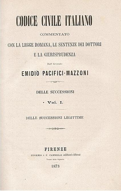 Codice civile commentato con la legge romana, le sentenze dei dottori e la giurisprudenza. Delle successioni, Volume primo. Delle successioni legittime - Emidio Pacifici Mazzoni - copertina