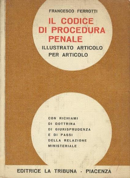 Il codice di procedura penale illustrato articolo per articolo con richiami di dottrina, di giurisprudenza e di passi della Relazione ministeriale - Francesco Ferrotti - copertina