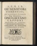 Serie de’ Senatori Fiorentini. All’Illustriss. Sig. Senatore Gino Gaetano Capponi, Maestro di Camera dell’A.R. della Gran Principessa Violante di Toscana Governatrice di Siena