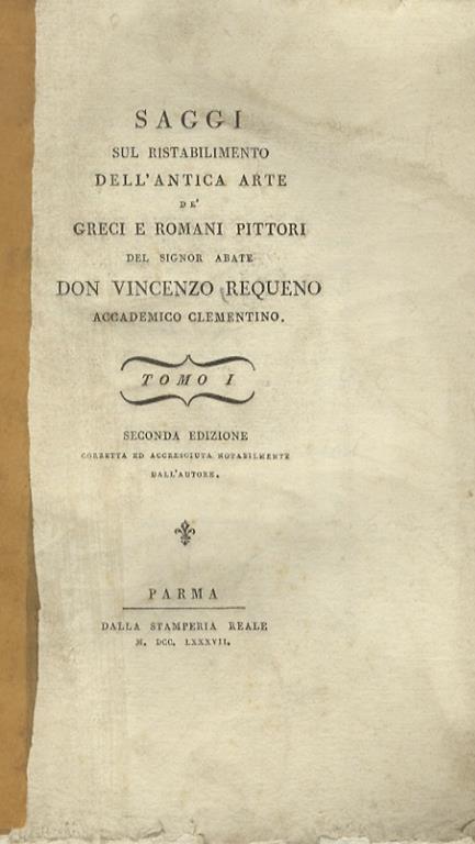 Saggi sul ristabilimento dell'antica arte de' greci e romani pittori del signor abate don Vincenzo Requeno accademico clementino. Tomo I. Seconda edizione corretta ed accresciuta notabilmente dall'autore - Vicente Requeno y Vives - copertina