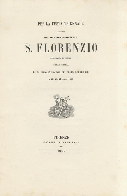 S. Florenzio Martire. Cantico. Per la festa triennale in onore del martire giovinetto S. Florenzio solennizzata in Firenze nella chiesa di S. Giovannino delle Scuole Pie il 25, 26, 27 luglio 1856 - Geremia Barsottini - copertina