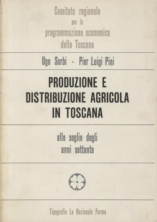 Produzione e distribuzione agricola in Toscana alle soglie degli anni settanta - Ugo Sorbi - copertina