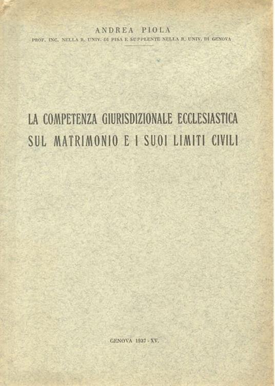 La competenza giurisdizionale ecclesiastica sul matrimonio e i suoi limiti civili - Andrea Piola - copertina