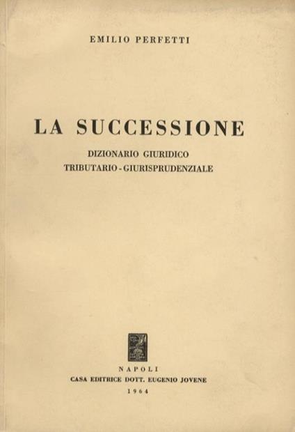 La successione. Dizionario giuridico, tributario, giursprudenziale - Emilio Perfetti - copertina