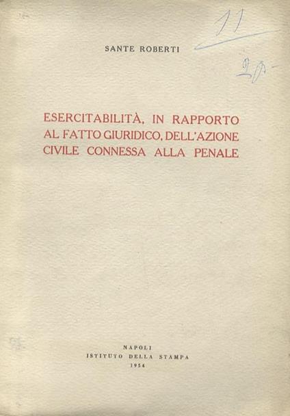 Esercitabilità, in rapporto al fatto giuridico, dell’azione civile connessa alla penale - Sante Roberti - copertina