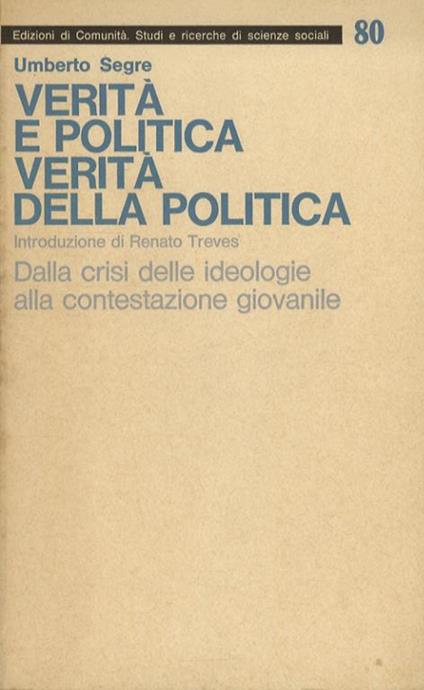 Verità e politica. Verità della politica. A cura di Vera Segre. Introduzione di Renato Treves. Dalla crisi delle ideologie alla contestazione giovanile - Umberto Segre - copertina