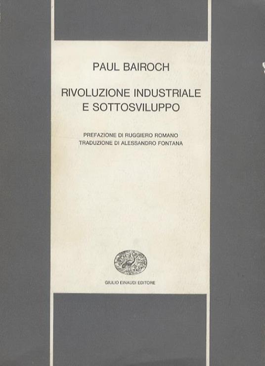 Rivoluzione industriale e sottosviluppo. Prefazione di Ruggiero Romano. Traduzione di Alessandro Fontana - Paul Bairoch - copertina