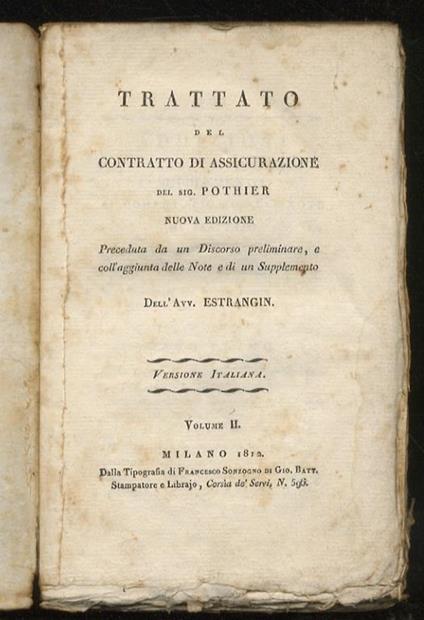 Trattato del contratto di assicurazione del Sig. Pothier. Nuova edizione, preceduta da un discorso preeliminare, e coll’aggiunta delle note e di un supplemento dell’Avv. Estrangin. Versione italiana. Volume II - Robert Joseph Pothier - copertina