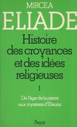 Histoire des croyances et des idées religieuses. 1: De l'âge de la pierre aux mystères d'Éleusis. 2: De Gautama Bouddha au triomphe du Christianisme