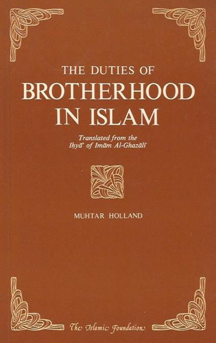 The duties of Brotherhood in Islam. Translated from the Ihya of Imam Al-Ghazali [by] Muhtar Holland - Al-Ghazali - copertina