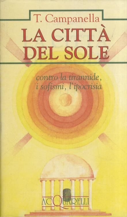 La città del sole. Contro la tirannide, i sofismi, l'ipocrisia - Tommaso Campanella - copertina