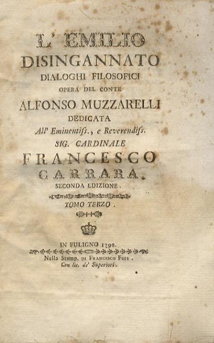 L' Emilio disingannato dialoghi filosofici opera del conte Alfonso Muzzarelli dedicata all'eminentiss., e reverendiss. sig. cardinale Francesco Carrara. Seconda edizione. Tomo terzo - Alfonso Muzzarelli - copertina