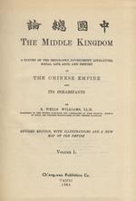 The Middle Kingdom. A survey of the geography, government, literature, socila, life, arts, and history of the Chinese Empire and its inhabitants [.] Revised edition [.]