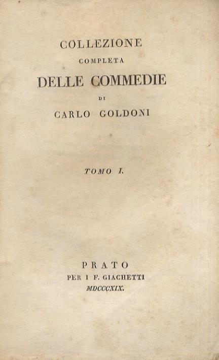 Collezione completa delle commedie. [Tomi da I a V, da VII a XIV, da XVI a XXX]. [Segue:] Goldoni C. Memorie di Carlo Goldoni per l’istoria della sua vita e del suo teatro. Traduzione nuovamente rivista sull’originale francese. Tomo primo [- tomo ter - Carlo Goldoni - copertina