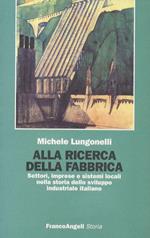 Alla ricerca della fabbrica. Settori, imprese e sistemi locali nella storia dello sviluppo industriale italiano