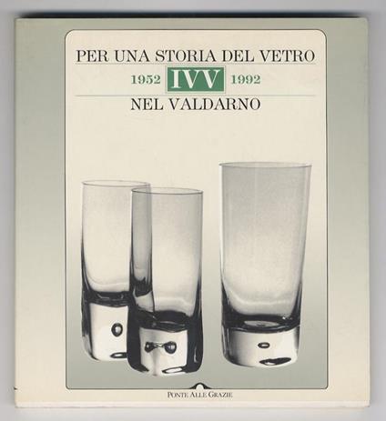 IVV. 1952-92. Per una storia del vetro nel Valdarno. [...] Contributi di Enrica Boldrini, Gianni Bovini, Renato Delfiol, Anna Maria Di Paolo, Fortunato Fognani, Maria Mendera, Roberto Monicchia, Fabio Mugnaini, Chiara Scavia, Antonello Scialdone, Cat - Giampaolo Gallo - copertina