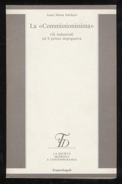 La "Commissionissima". Gli industriali e il primo dopoguerra. (Industria laniera, cotoniera, serica, chimica, elettromeccanica, della gomma, ceramica, vetraria, cartaria, editoria e arti grafiche, mobilio, combustibili, mineraria, zolfifera...) - copertina