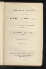 History of Europe from the Commencement of the French Revolution in 1789 to the Restoration of the Bourbons in 1815. Second Edition. Volume the second [- volume the third - volume the fourth. - volume the fifth - volume the sixth]