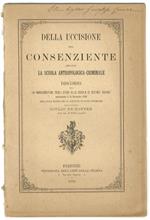 Della uccisione del consenziente secondo la Scuola Antropologica - Criminale. Discorso per la inaugurazione degli studi alla Scuola di Scienze Sociali pronunziato il 15 novembre 1885