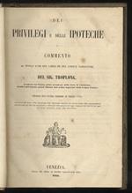 Dei privilegi e delle ipoteche o commento al titolo XVIII del libro III del Codice Napoleone. Versione sull’ulima edizione di Parigi (1854)