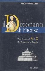 Il dizionario di Firenze. Tutta Firenze dalla A alla Z. Dal Settecento al Duemila