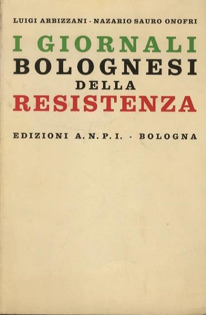 I giornali bolognesi della Resistenza. Con un panorama sulla stampa durante il fascismo - Luigi Arbizzani - copertina