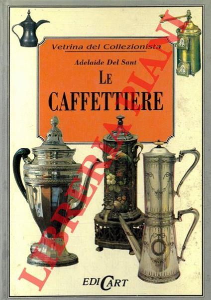 Le caffettiere. Ediz. illustrata - Adelaide Del Sant - copertina